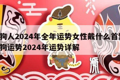 属狗人2024年全年运势女性戴什么首饰 属狗运势2024年运势详解