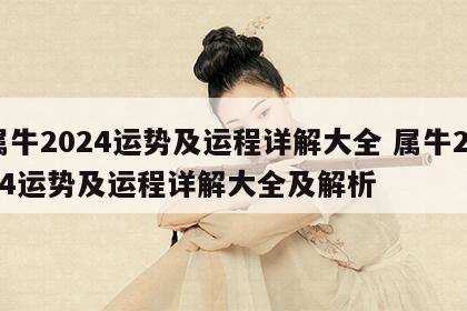 属牛2024运势及运程详解大全 属牛2024运势及运程详解大全及解析