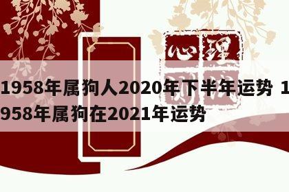 1958年属狗人2020年下半年运势 1958年属狗在2021年运势