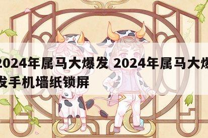 2024年属马大爆发 2024年属马大爆发手机墙纸锁屏