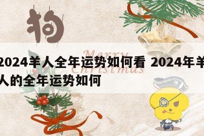 2024羊人全年运势如何看 2024年羊人的全年运势如何
