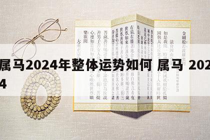 属马2024年整体运势如何 属马 2024