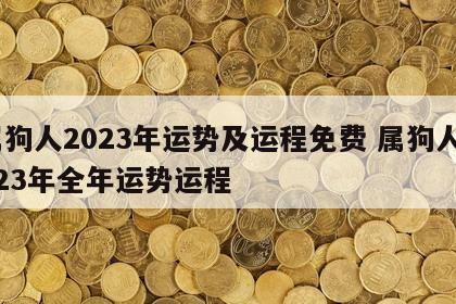 属狗人2023年运势及运程免费 属狗人2023年全年运势运程
