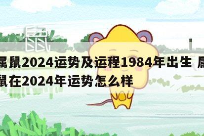 属鼠2024运势及运程1984年出生 属鼠在2024年运势怎么样
