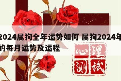 2024属狗全年运势如何 属狗2024年的每月运势及运程