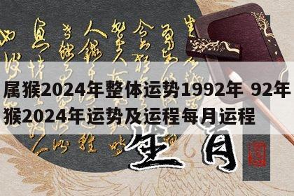 属猴2024年整体运势1992年 92年猴2024年运势及运程每月运程
