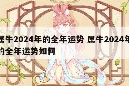 属牛2024年的全年运势 属牛2024年的全年运势如何