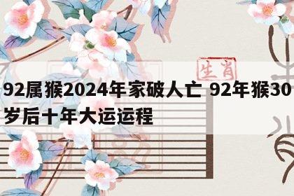 92属猴2024年家破人亡 92年猴30岁后十年大运运程