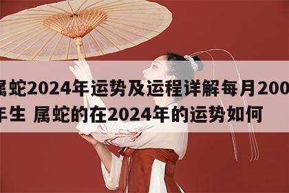 属蛇2024年运势及运程详解每月2001年生 属蛇的在2024年的运势如何