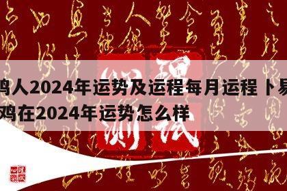 属鸡人2024年运势及运程每月运程卜易居 属鸡在2024年运势怎么样