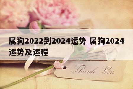 属狗2022到2024运势 属狗2024运势及运程