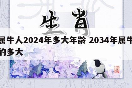 属牛人2024年多大年龄 2034年属牛的多大