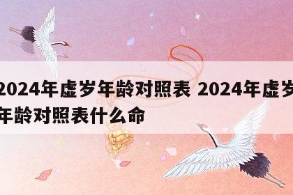 2024年虚岁年龄对照表 2024年虚岁年龄对照表什么命