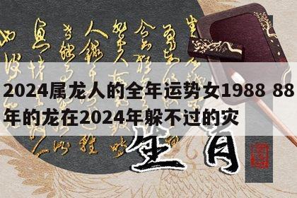 2024属龙人的全年运势女1988 88年的龙在2024年躲不过的灾