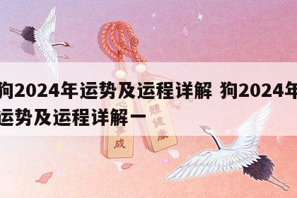 狗2024年运势及运程详解 狗2024年运势及运程详解一