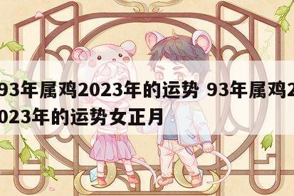 93年属鸡2023年的运势 93年属鸡2023年的运势女正月