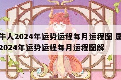 属牛人2024年运势运程每月运程图 属牛人2024年运势运程每月运程图解