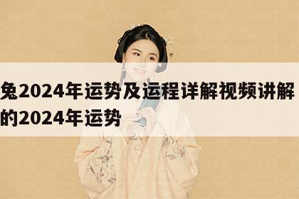 属兔2024年运势及运程详解视频讲解 属兔的2024年运势