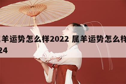 属羊运势怎么样2022 属羊运势怎么样2024