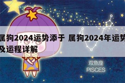 属狗2024运势添于 属狗2024年运势及运程详解