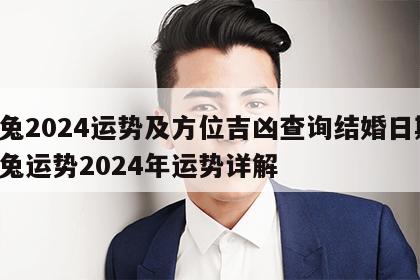 属兔2024运势及方位吉凶查询结婚日期 属兔运势2024年运势详解