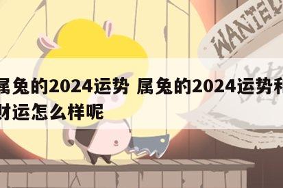 属兔的2024运势 属兔的2024运势和财运怎么样呢