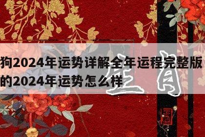 属狗2024年运势详解全年运程完整版 属狗的2024年运势怎么样