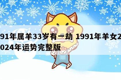 91年属羊33岁有一劫 1991年羊女2024年运势完整版