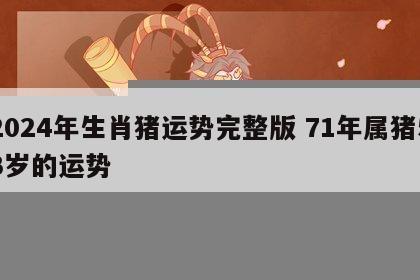 2024年生肖猪运势完整版 71年属猪53岁的运势