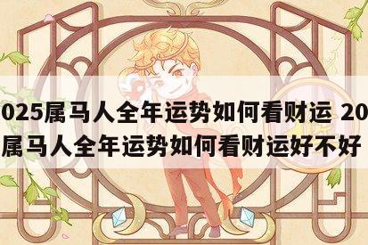 2025属马人全年运势如何看财运 2025属马人全年运势如何看财运好不好