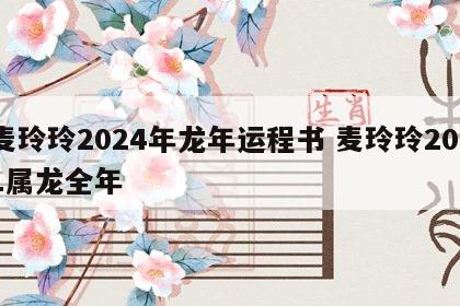 麦玲玲2024年龙年运程书 麦玲玲2021属龙全年