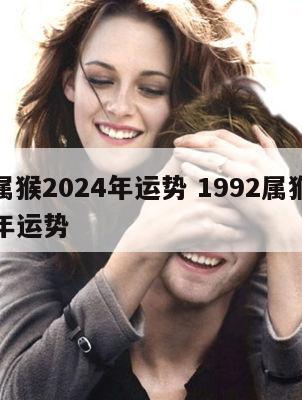 92属猴2024年运势 1992属猴2024年运势