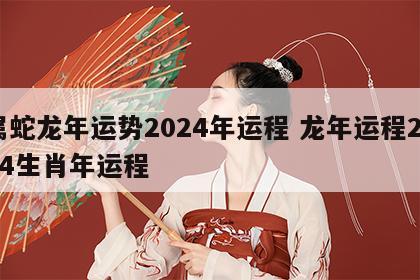 属蛇龙年运势2024年运程 龙年运程2024生肖年运程