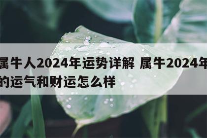 属牛人2024年运势详解 属牛2024年的运气和财运怎么样