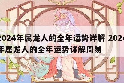 2024年属龙人的全年运势详解 2024年属龙人的全年运势详解周易