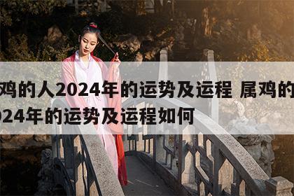 属鸡的人2024年的运势及运程 属鸡的人2024年的运势及运程如何