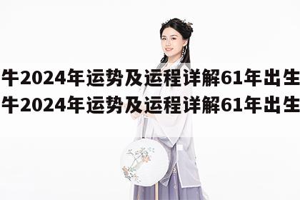 属牛2024年运势及运程详解61年出生 属牛2024年运势及运程详解61年出生的人