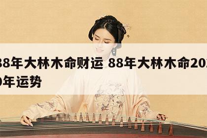 88年大林木命财运 88年大林木命2020年运势