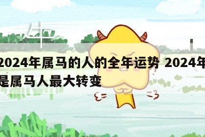 2024年属马的人的全年运势 2024年是属马人最大转变