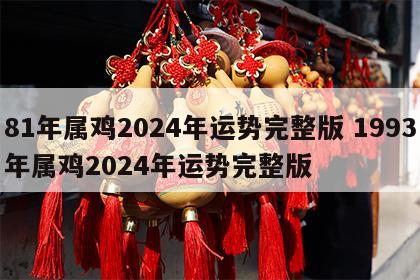 81年属鸡2024年运势完整版 1993年属鸡2024年运势完整版