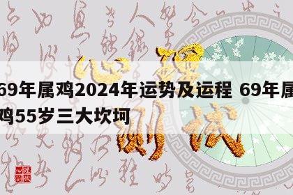 69年属鸡2024年运势及运程 69年属鸡55岁三大坎坷