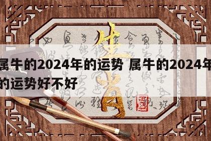 属牛的2024年的运势 属牛的2024年的运势好不好