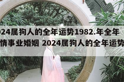 2024属狗人的全年运势1982.年全年爱情事业婚姻 2024属狗人的全年运势详解