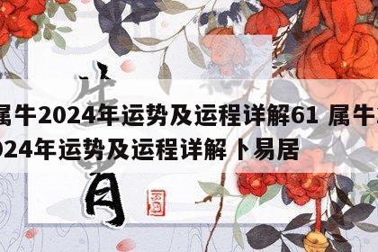 属牛2024年运势及运程详解61 属牛2024年运势及运程详解卜易居