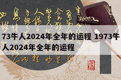 73牛人2024年全年的运程 1973牛人2024年全年的运程