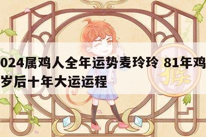 2024属鸡人全年运势麦玲玲 81年鸡41岁后十年大运运程