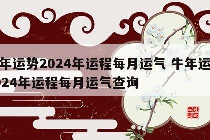 牛年运势2024年运程每月运气 牛年运势2024年运程每月运气查询