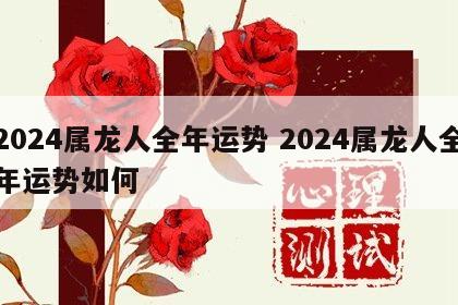 2024属龙人全年运势 2024属龙人全年运势如何