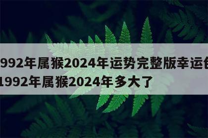 1992年属猴2024年运势完整版幸运色 1992年属猴2024年多大了