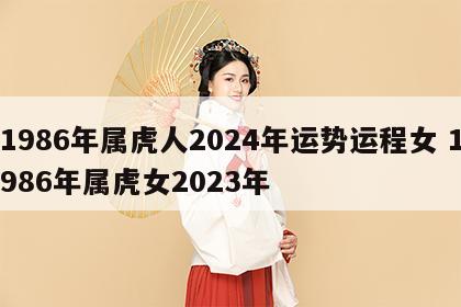 1986年属虎人2024年运势运程女 1986年属虎女2023年